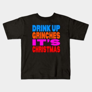 Drink up Grinches it's Christmas Kids T-Shirt